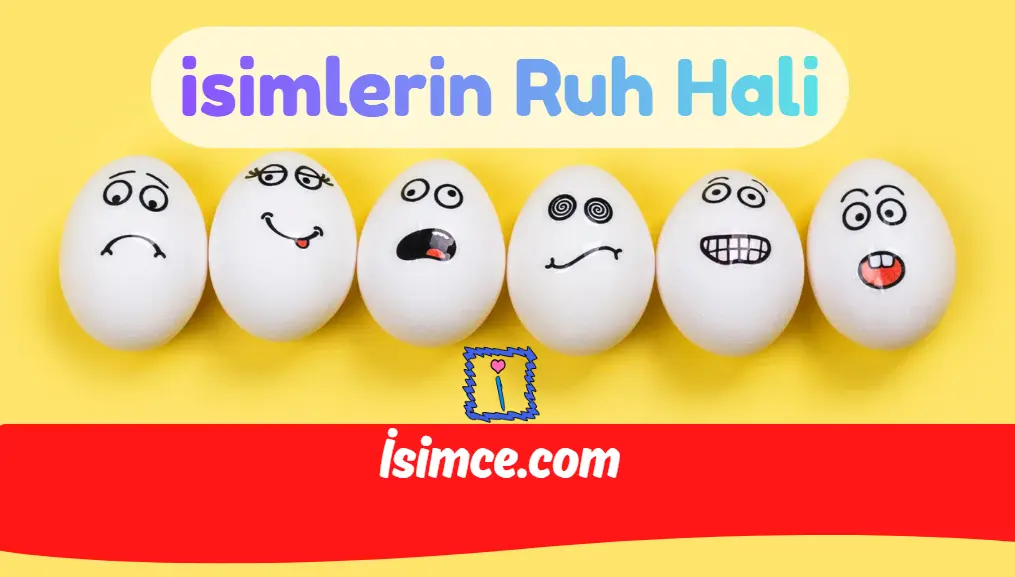 İsimlerin Ruh Halleri Nedir ? Hangi İsim Hangi Ruh Halinde ?
